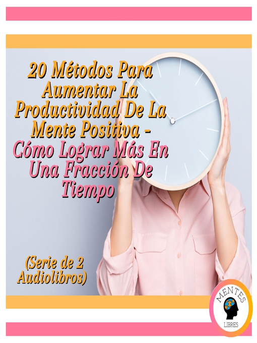 Title details for 20 Métodos Para Aumentar La Productividad De La Mente Positiva--Cómo Lograr Más En Una Fracción De Tiempo (Serie de 2 Audiolibros) by MENTES LIBRES - Available